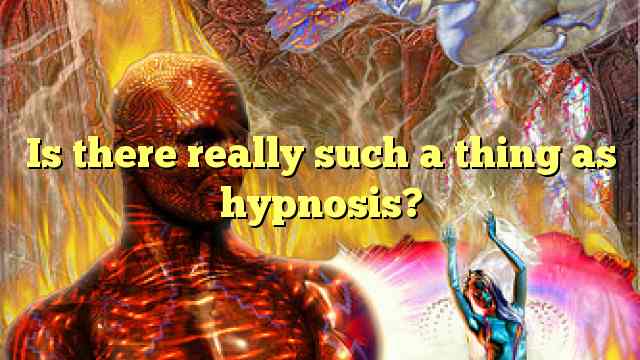 Is there really such a thing as hypnosis?