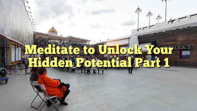 Meditate to Unlock Your Hidden Potential Part 1