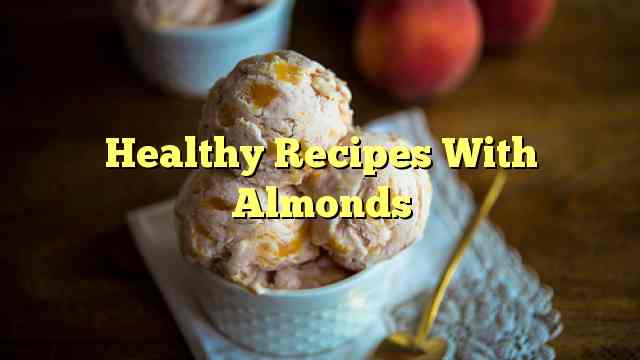 Healthy Recipes With Almonds
