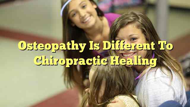 Osteopathy Is Different To Chiropractic Healing
