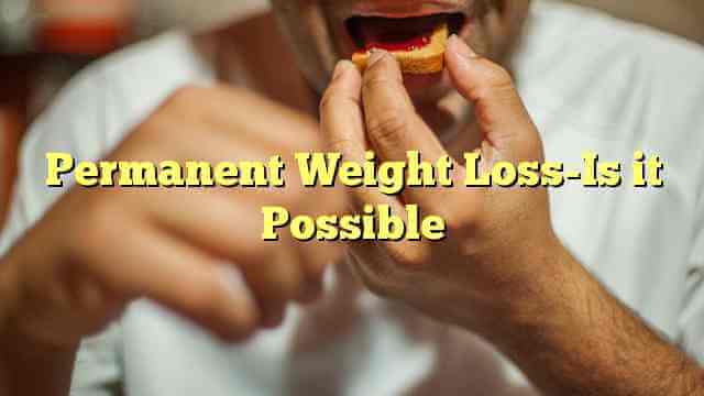 Permanent Weight Loss-Is it Possible