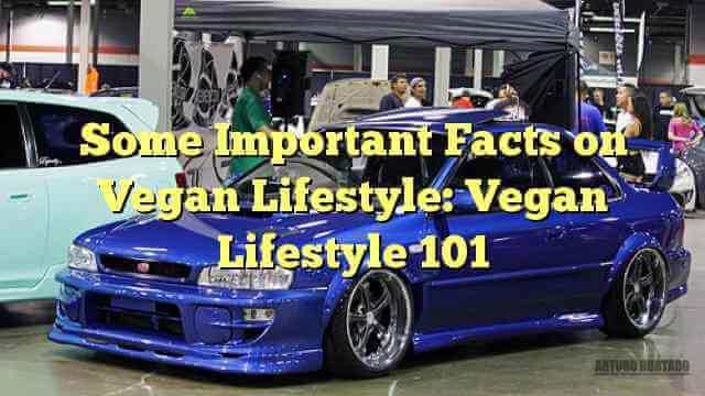 Some Important Facts on Vegan Lifestyle: Vegan Lifestyle 101