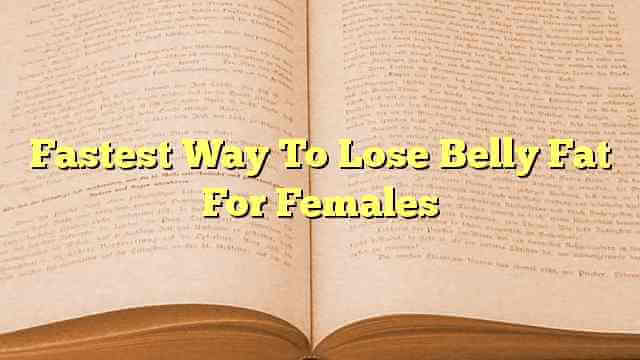 Fastest Way To Lose Belly Fat For Females