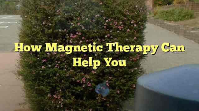 How Magnetic Therapy Can Help You