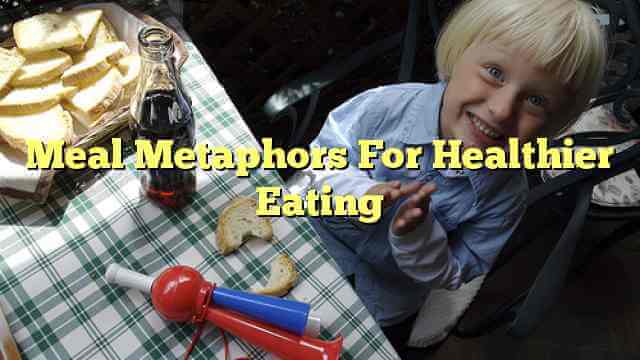 Meal Metaphors For Healthier Eating