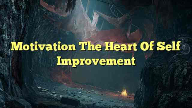 Motivation The Heart Of Self Improvement