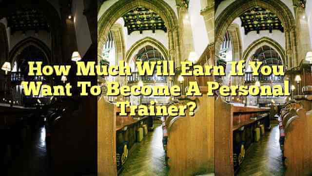 How Much Will Earn If You Want To Become A Personal Trainer?