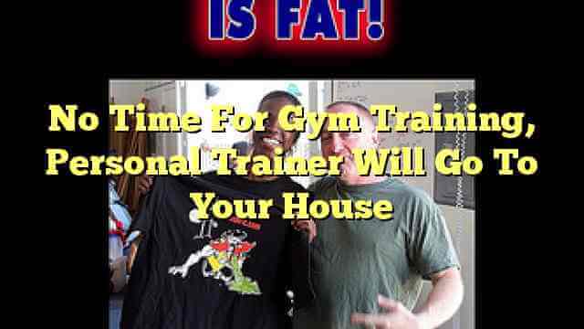 No Time For Gym Training, Personal Trainer Will Go To Your House