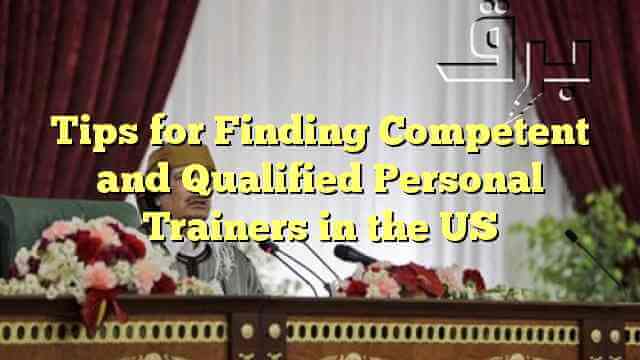 Tips for Finding Competent and Qualified Personal Trainers in the US