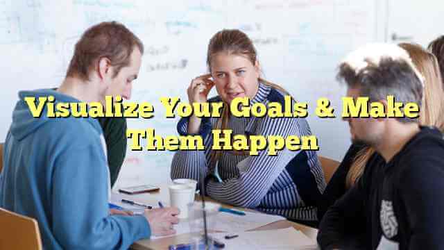 Visualize Your Goals & Make Them Happen