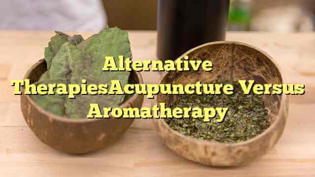 Alternative TherapiesAcupuncture Versus Aromatherapy