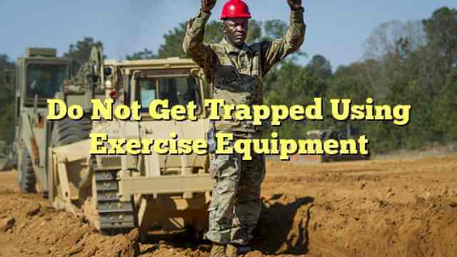 Do Not Get Trapped Using Exercise Equipment