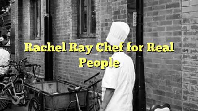 Rachel Ray Chef for Real People